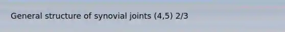 General structure of synovial joints (4,5) 2/3