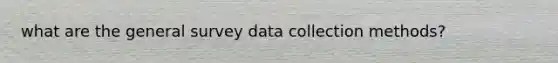 what are the general survey data collection methods?