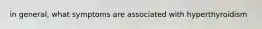 in general, what symptoms are associated with hyperthyroidism