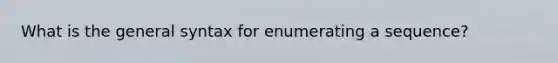 What is the general syntax for enumerating a sequence?