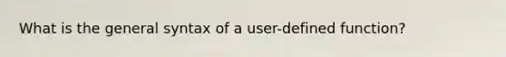 What is the general syntax of a user-defined function?