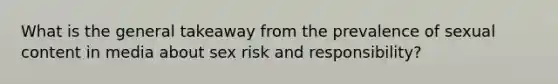 What is the general takeaway from the prevalence of sexual content in media about sex risk and responsibility?