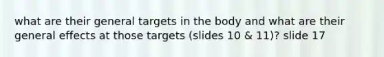 what are their general targets in the body and what are their general effects at those targets (slides 10 & 11)? slide 17