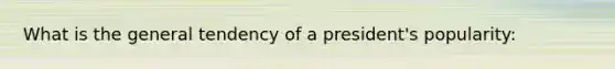 What is the general tendency of a president's popularity: