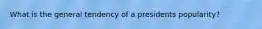 What is the general tendency of a presidents popularity?