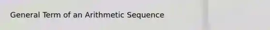 General Term of an <a href='https://www.questionai.com/knowledge/kEOHJX0H1w-arithmetic-sequence' class='anchor-knowledge'>arithmetic sequence</a>