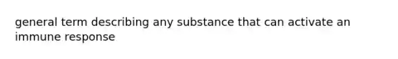 general term describing any substance that can activate an immune response