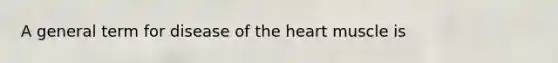 A general term for disease of <a href='https://www.questionai.com/knowledge/kya8ocqc6o-the-heart' class='anchor-knowledge'>the heart</a> muscle is