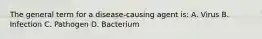 The general term for a disease-causing agent is: A. Virus B. Infection C. Pathogen D. Bacterium