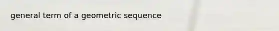 general term of a <a href='https://www.questionai.com/knowledge/kNWydVXObB-geometric-sequence' class='anchor-knowledge'>geometric sequence</a>