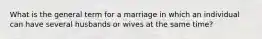 What is the general term for a marriage in which an individual can have several husbands or wives at the same time?