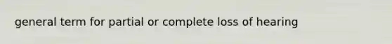 general term for partial or complete loss of hearing