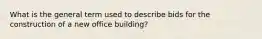 What is the general term used to describe bids for the construction of a new office building?