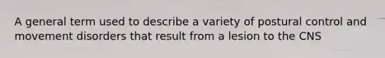 A general term used to describe a variety of postural control and movement disorders that result from a lesion to the CNS