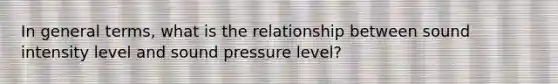 In general terms, what is the relationship between sound intensity level and sound pressure level?