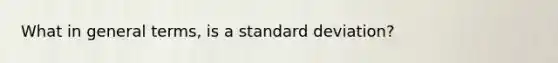 What in general terms, is a standard deviation?