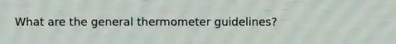 What are the general thermometer guidelines?