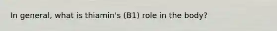 In general, what is thiamin's (B1) role in the body?