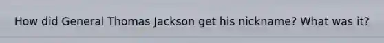 How did General Thomas Jackson get his nickname? What was it?