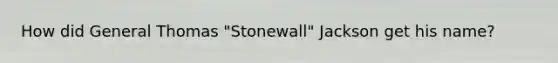 How did General Thomas "Stonewall" Jackson get his name?