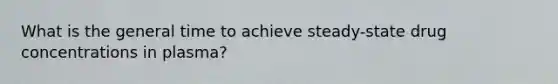 What is the general time to achieve steady-state drug concentrations in plasma?