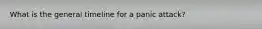 What is the general timeline for a panic attack?