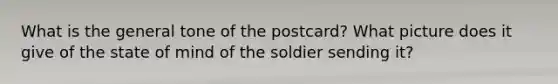 What is the general tone of the postcard? What picture does it give of the state of mind of the soldier sending it?