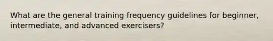 What are the general training frequency guidelines for beginner, intermediate, and advanced exercisers?