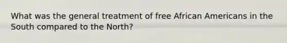 What was the general treatment of free African Americans in the South compared to the North?