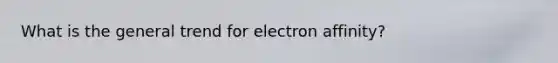 What is the general trend for electron affinity?