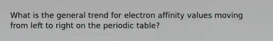 What is the general trend for electron affinity values moving from left to right on the periodic table?