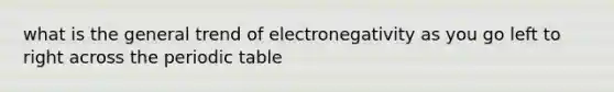 what is the general trend of electronegativity as you go left to right across the periodic table