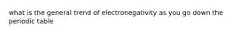 what is the general trend of electronegativity as you go down the periodic table