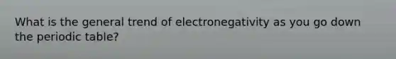 What is the general trend of electronegativity as you go down the periodic table?