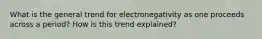 What is the general trend for electronegativity as one proceeds across a period? How is this trend explained?