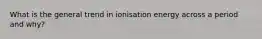 What is the general trend in ionisation energy across a period and why?