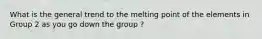 What is the general trend to the melting point of the elements in Group 2 as you go down the group ?