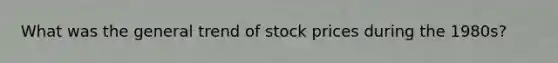 What was the general trend of stock prices during the 1980s?