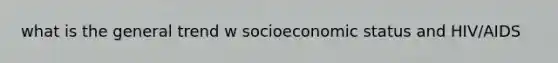 what is the general trend w socioeconomic status and HIV/AIDS