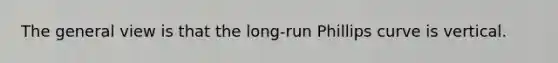 The general view is that the long-run Phillips curve is vertical.