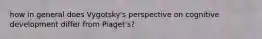 how in general does Vygotsky's perspective on cognitive development differ from Piaget's?