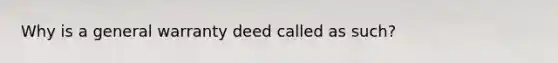 Why is a general warranty deed called as such?