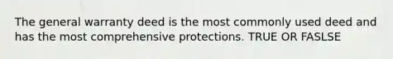 The general warranty deed is the most commonly used deed and has the most comprehensive protections. TRUE OR FASLSE