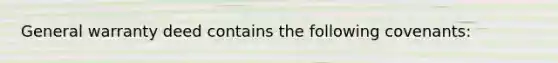 General warranty deed contains the following covenants: