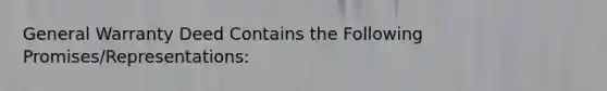 General Warranty Deed Contains the Following Promises/Representations: