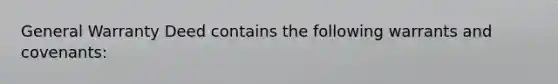 General Warranty Deed contains the following warrants and covenants: