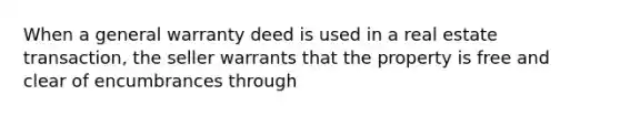 When a general warranty deed is used in a real estate transaction, the seller warrants that the property is free and clear of encumbrances through