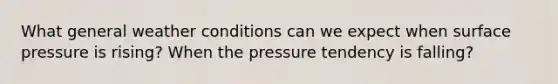 What general weather conditions can we expect when surface pressure is rising? When the pressure tendency is falling?