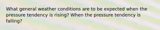 What general weather conditions are to be expected when the pressure tendency is rising? When the pressure tendency is falling?