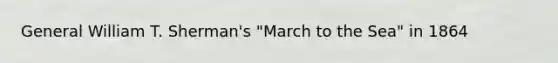 General William T. Sherman's "March to the Sea" in 1864